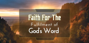 07-Oct-2024 || Faith For The  Fulfillment of God’s Word